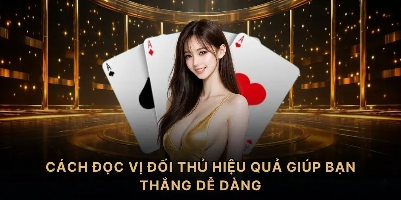 Cách đọc vị đối thủ hiệu quả giúp bạn thắng dễ dàng