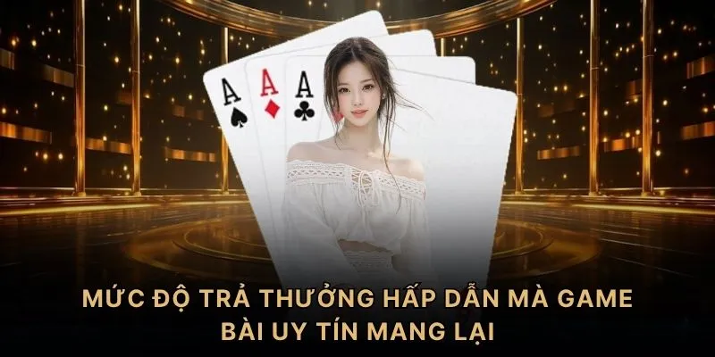 Mức độ trả thưởng hấp dẫn mà game bài uy tín mang lại
