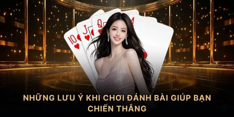 Những lưu ý khi chơi đánh bài giúp bạn chiến thắng