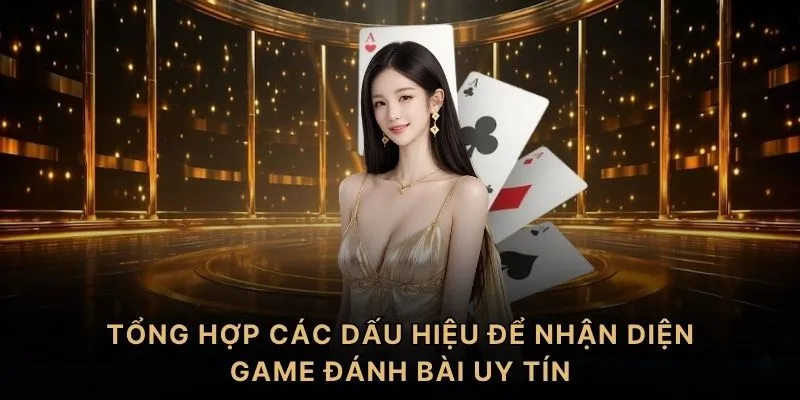 Tổng hợp các dấu hiệu để nhận diện game đánh bài uy tín